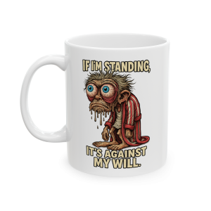11oz If I’m Standing, It’s Against My Will – Morning Misery Mug